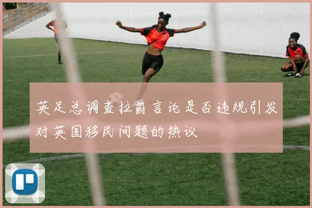 英足总调查拉爵言论是否违规引发对英国移民问题的热议