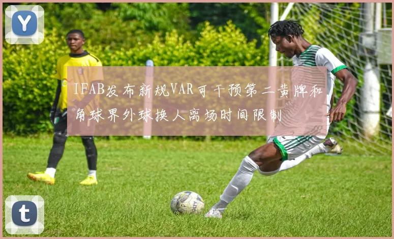 IFAB发布新规VAR可干预第二黄牌和角球界外球换人离场时间限制